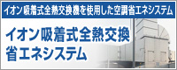 イオン吸着式全熱交換省エネシステムのページへ