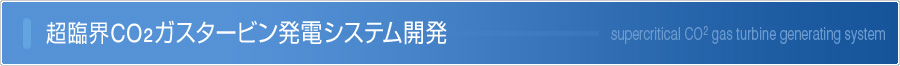 超臨界CO2ガスタービン発電システム開発