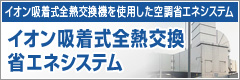 イオン吸着式全熱交換省エネシステムのページへ